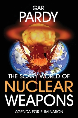 The Scary World Of Nuclear Weapons: Agenda For Elimination book