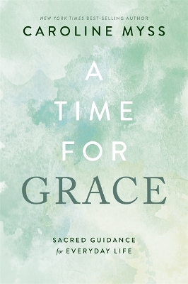 A Time for Grace: Sacred Guidance for Everyday Life by Caroline Myss