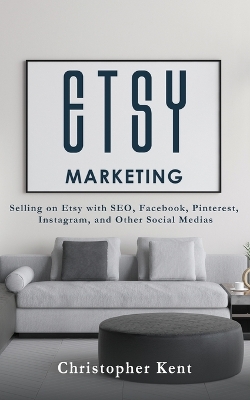 Etsy Marketing: Selling on Etsy with SEO, Facebook, Pinterest, Instagram, and Other Social Medias book