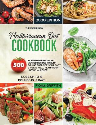 The Mediterranean Diet Cookbook: 500 Mouth-watering Most Wanted Recipes to Burn Fat and Energize Your body 2 Weeks Meal Plan Weight Loss Challenge Lose Up to 15 Pounds in 14 Days book