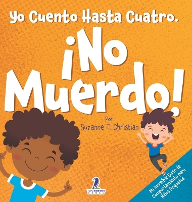 Yo Cuento Hasta Cuatro. ¡No Muerdo!: Un Libro de Afirmaciones para Niños Pequeños Sobre No Morder (Edades 2-4) by Suzanne T Christian