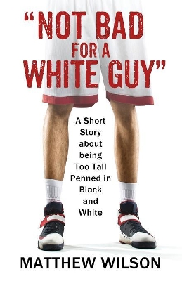 Not Bad for a White Guy: A Short Story about being Too Tall Penned in Black and White book