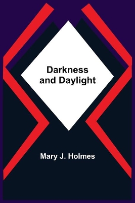 Darkness And Daylight by Mary J Holmes