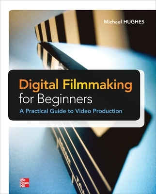 Digital Filmmaking for Beginners A Practical Guide to Video Production book