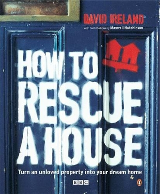 How to Rescue a House: Turn an Unloved Property into Your Dream Home book