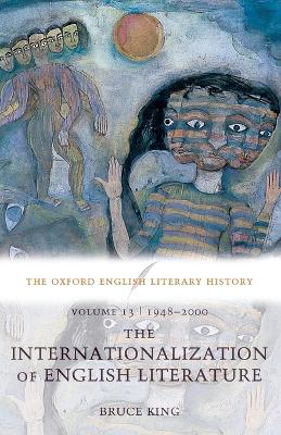 The Oxford English Literary History: Volume 13: 1948-2000: The Internationalization of English Literature by Bruce King