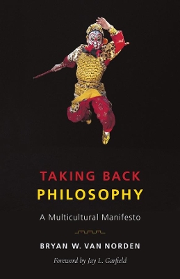 Taking Back Philosophy: A Multicultural Manifesto by Bryan W. Van Norden