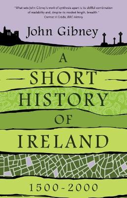 A A Short History of Ireland, 1500-2000 by John Gibney