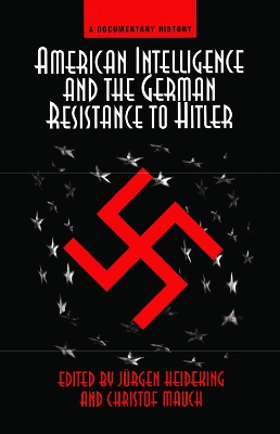 American Intelligence And The German Resistance: A Documentary History by Jurgen Heideking