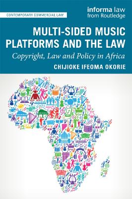 Multi-sided Music Platforms and the Law: Copyright, Law and Policy in Africa by Chijioke Ifeoma Okorie