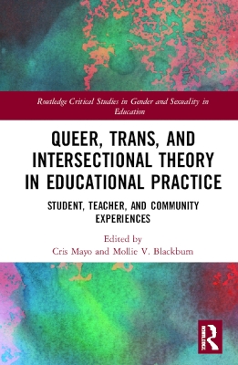 Queer, Trans, and Intersectional Theory in Educational Practice: Student, Teacher, and Community Experiences by Cris Mayo