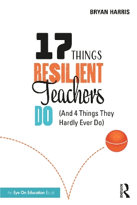 17 Things Resilient Teachers Do: (And 4 Things They Hardly Ever Do) book