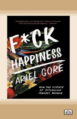 F*ck Happiness: How the Science of Psychology Ignores Women book