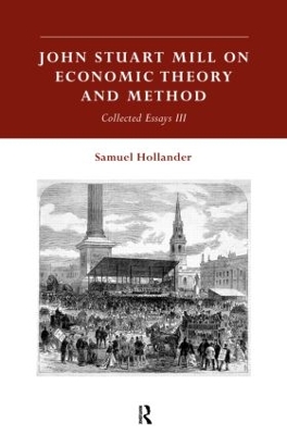 John Stuart Mill on Economic Theory and Method by Samuel Hollander