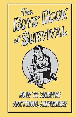 The Boys' Book of Survival: How to Survive Anything, Anywhere by Guy Campbell