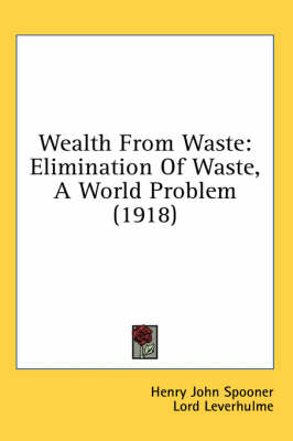 Wealth From Waste: Elimination Of Waste, A World Problem (1918) by Henry John Spooner