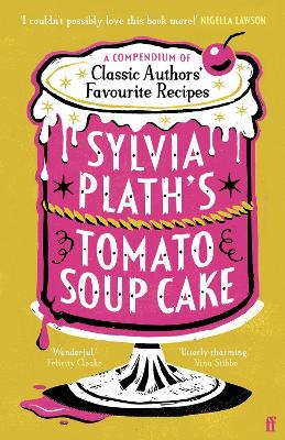 Sylvia Plath's Tomato Soup Cake: A Compendium of Classic Authors' Favourite Recipes - 'I couldn't possibly love this book more!' (Nigella Lawson) book