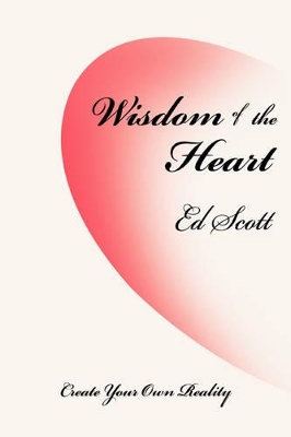 Wisdom of the Heart: Create Your Own Reality book