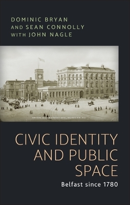 Civic Identity and Public Space: Belfast Since 1780 book