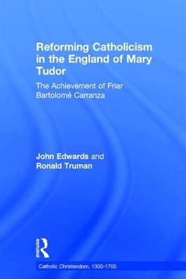 Reforming Catholicism in the England of Mary Tudor: The Achievement of Friar Bartolomé Carranza book