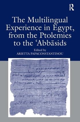 The The Multilingual Experience in Egypt, from the Ptolemies to the Abbasids by Arietta Papaconstantinou