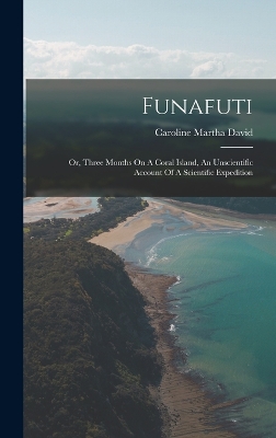 Funafuti: Or, Three Months On A Coral Island, An Unscientific Account Of A Scientific Expedition book