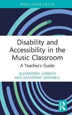 Disability and Accessibility in the Music Classroom: A Teacher's Guide by Alexandria Carrico