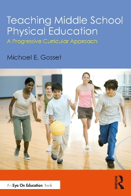 Teaching Middle School Physical Education: A Progressive Curricular Approach by Michael E. Gosset