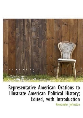 Representative American Orations to Illustrate American Political History; Edited, with Introduction book