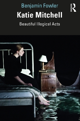 Katie Mitchell: Beautiful Illogical Acts by Benjamin Fowler