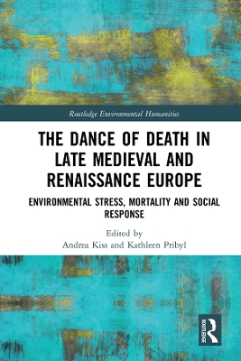 The Dance of Death in Late Medieval and Renaissance Europe: Environmental Stress, Mortality and Social Response by Andrea Kiss