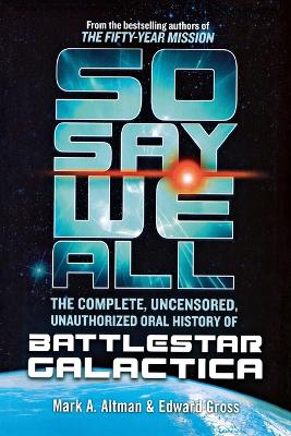 So Say We All: The Complete, Uncensored, Unauthorized Oral Histor book