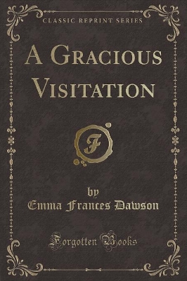 A Gracious Visitation (Classic Reprint) by Emma Frances Dawson