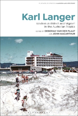 Karl Langer: Modern Architect and Migrant in the Australian Tropics by Dr Deborah van der Plaat