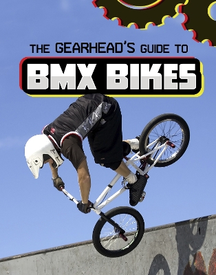 The Gearhead's Guide to BMX Bikes by Lisa J Amstutz