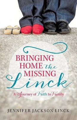 Bringing Home the Missing Linck: A Journey of Faith to Family by Jennifer Jackson Linck