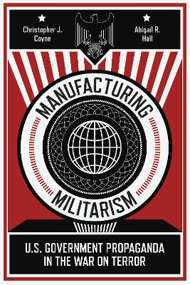 Manufacturing Militarism: U.S. Government Propaganda in the War on Terror book