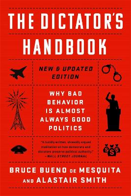 The Dictator's Handbook: Why Bad Behavior is Almost Always Good Politics book