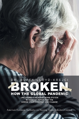 Broken: How the Global Pandemic Uncovered a Nursing Home System in Need of Repair and the Heroic Staff Fighting for Change book