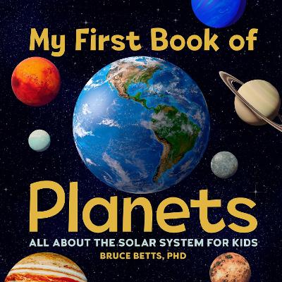 My First Book of Planets: All About the Solar System for Kids by Bruce Betts