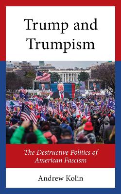 Trump and Trumpism: The Destructive Politics of American Fascism book