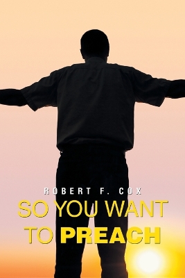 So You Want to Preach by Robert F Cox