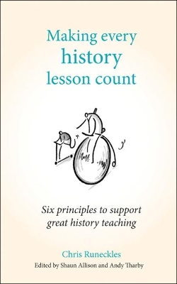 Making Every History Lesson Count: Six principles to support great history teaching book