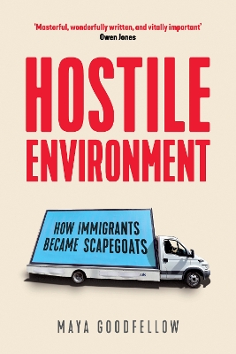 Hostile Environment: How Immigrants Became Scapegoats by Maya Goodfellow