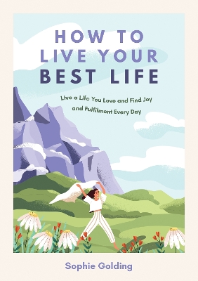 How to Live Your Best Life: Live a Life You Love and Find Joy and Fulfilment Every Day book