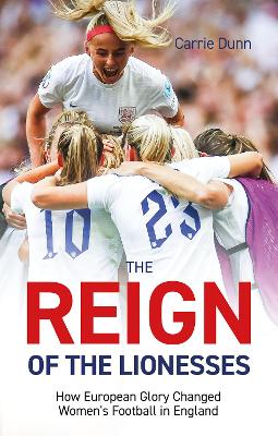 Reign of the Lionesses: How European Glory Changed Women's Football in England book