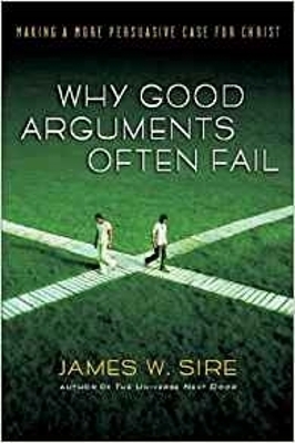Why good arguments often fail: Making A More Persuasive Case For Christ by James W. Sire