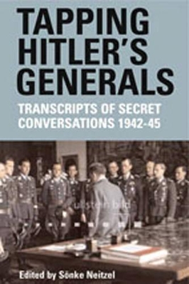 Tapping Hitler's Generals: Transcripts of Secret Conversations, 1942-1945 by Sonke Neitzel