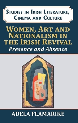 Women, Art and Nationalism in the Irish Revival: Presence and Absence book
