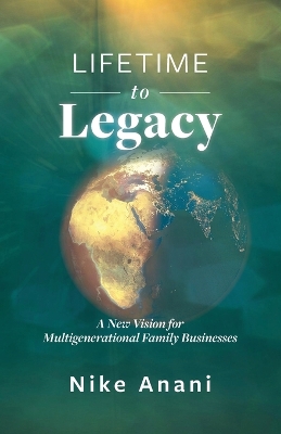 Lifetime to Legacy: A New Vision for Multigenerational Family Businesses book